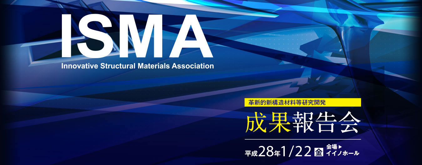 ISMA 革新的新構造材料等研究開発 成果報告会 平成28年1月22日（金）会場:イイノホール